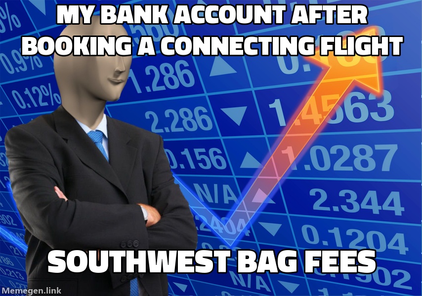 My bank account after booking a connecting flight / Southwest bag fees