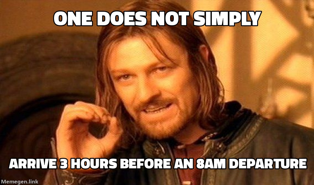 One does not simply / Arrive 3 hours before an 8am departure