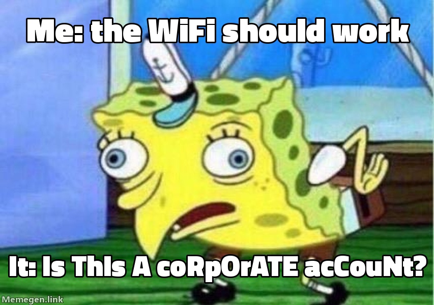 Me: the WiFi should work / IT: is this a corporate account?
