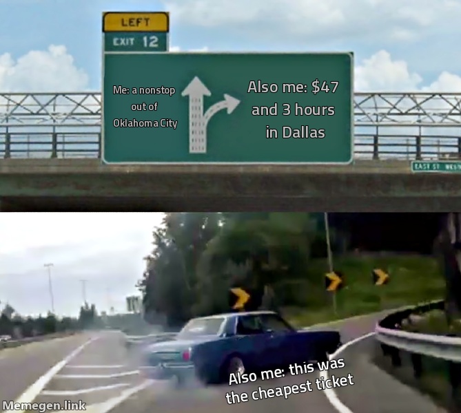 Me: a nonstop out of Oklahoma City / Also me: $47 and 3 hours in Dallas / Also me: this was the cheapest ticket